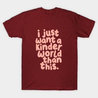 I Just Want a Kinder World Than This T-Shirt